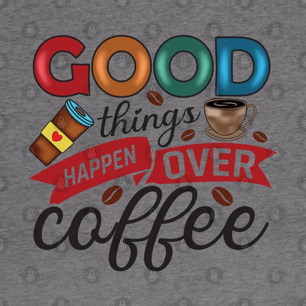 Good Things Happen Over Coffee by busines_night